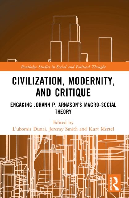 Civilization, Modernity, and Critique : Engaging Johann P. Arnason’s Macro-Social Theory