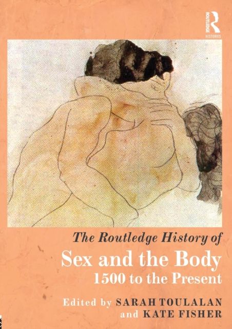 The Routledge History of Sex and the Body : 1500 to the Present