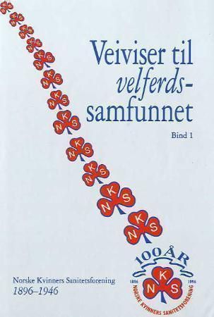 Veiviser til velferdssamfunnet. Bd. 1 : norske kvinners sanitetsforening 1896-1946 : tiden og menneskene som skapte den : vekst og virke i femti år