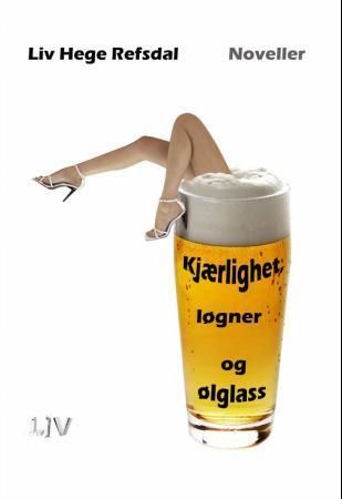 Kjærlighet, løgner og ølglass : noveller