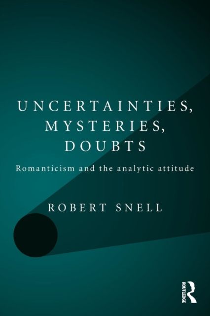 Uncertainties, Mysteries, Doubts : Romanticism and the analytic attitude