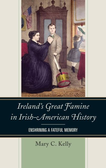 Ireland's Great Famine in Irish-American History : Enshrining a Fateful Memory