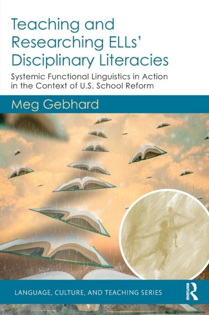 Teaching and Researching ELLs’ Disciplinary Literacies : Systemic Functional Linguistics in Action in the Context of U.S. School Reform