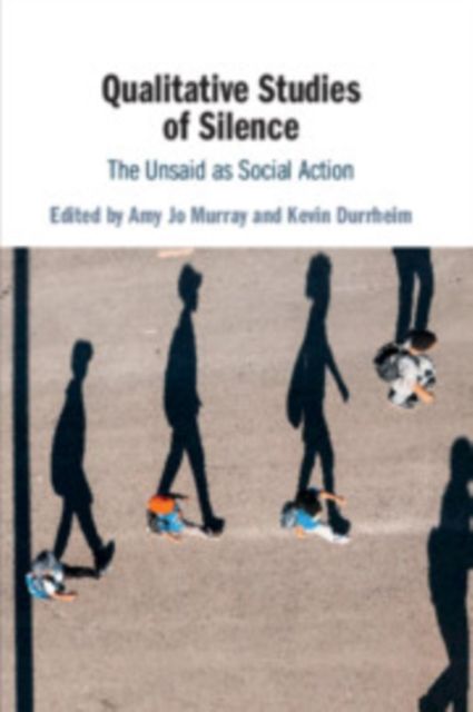 Qualitative Studies of Silence : The Unsaid as Social Action
