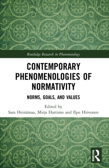 Contemporary Phenomenologies of Normativity : Norms, Goals, and Values