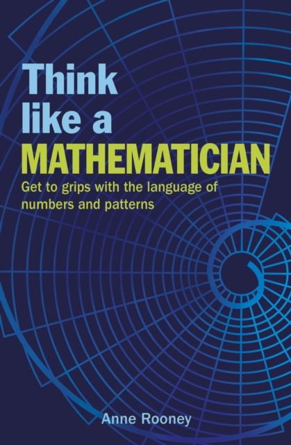 Think Like a Mathematician : Get to Grips with the Language of Numbers and Patterns