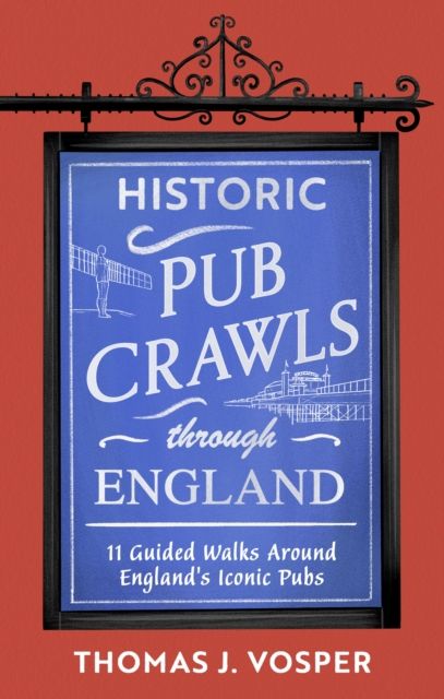 Historic Pub Crawls Through England : 11 Guided Walks Around England's Iconic Pubs and Landmarks