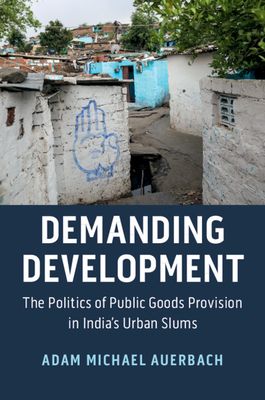 Demanding Development : The Politics of Public Goods Provision in India's Urban Slums