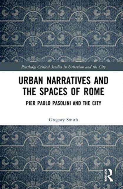 Urban Narratives and the Spaces of Rome : Pier Paolo Pasolini and the City