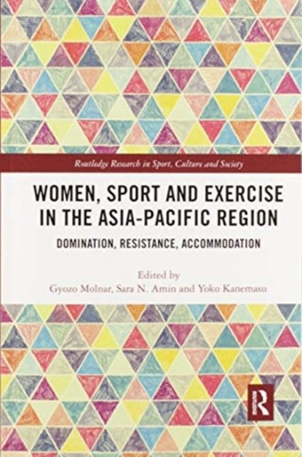 Women, Sport and Exercise in the Asia-Pacific Region : Domination, Resistance, Accommodation