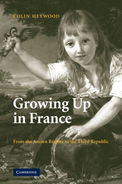 Growing Up in France : From the Ancien Regime to the Third Republic