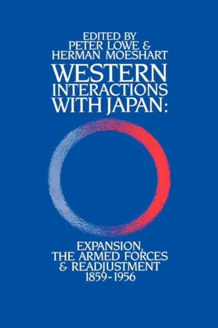 Western Interactions With Japan : Expansions, the Armed Forces and Readjustment 1859-1956