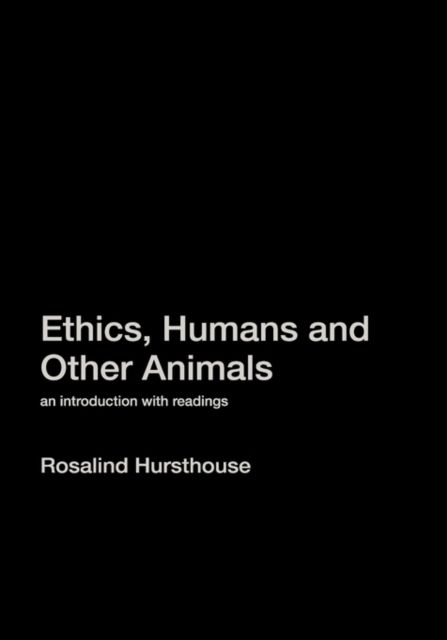 Ethics, Humans and Other Animals : An Introduction with Readings