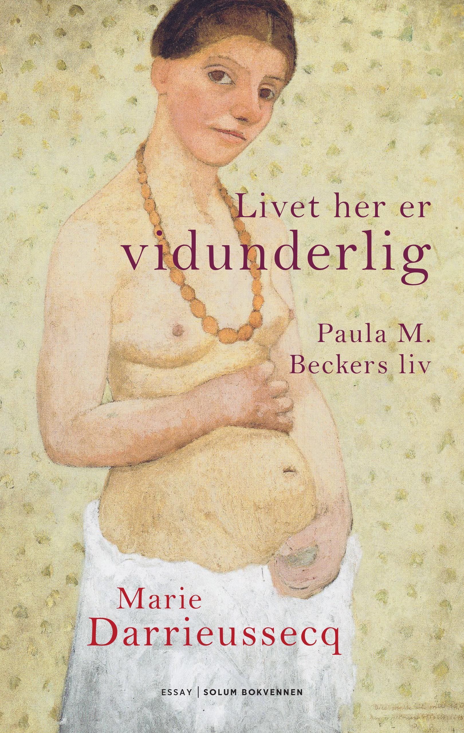 Livet her er vidunderlig : Paula M. Beckers liv