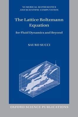 The Lattice Boltzmann Equation : For Fluid Dynamics and Beyond