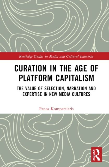 Curation in the Age of Platform Capitalism : The Value of Selection, Narration, and Expertise in New Media Cultures