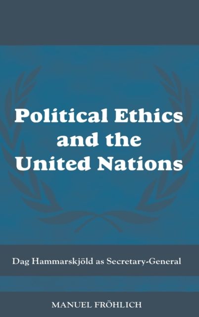 Political Ethics and The United Nations : Dag Hammarskjold as Secretary-General