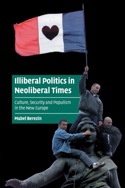 Illiberal Politics in Neoliberal Times : Culture, Security and Populism in the New Europe