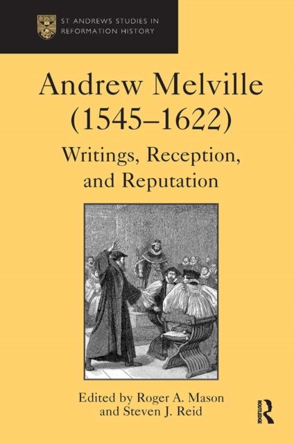 Andrew Melville (1545-1622) : Writings, Reception, and Reputation