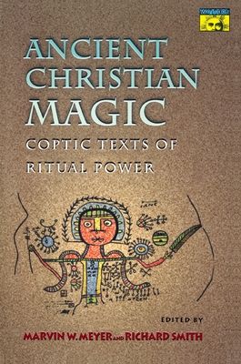 Ancient Christian Magic : Coptic Texts of Ritual Power