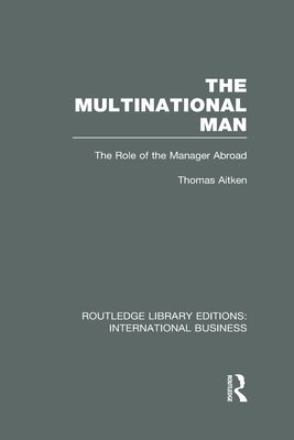 The Multinational Man (RLE International Business) : The Role of the Manager Abroad