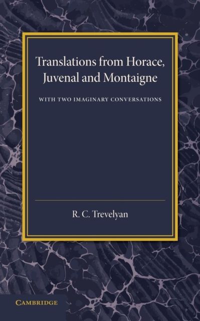 Translations from Horace, Juvenal and Montaigne : With Two Imaginary Conversations