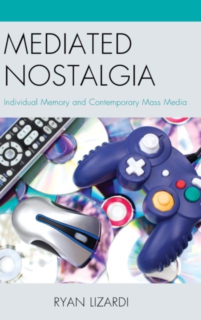 Mediated Nostalgia : Individual Memory and Contemporary Mass Media