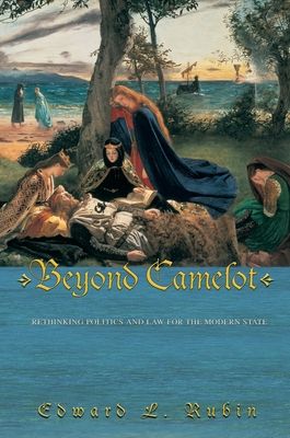 Beyond Camelot : Rethinking Politics and Law for the Modern State