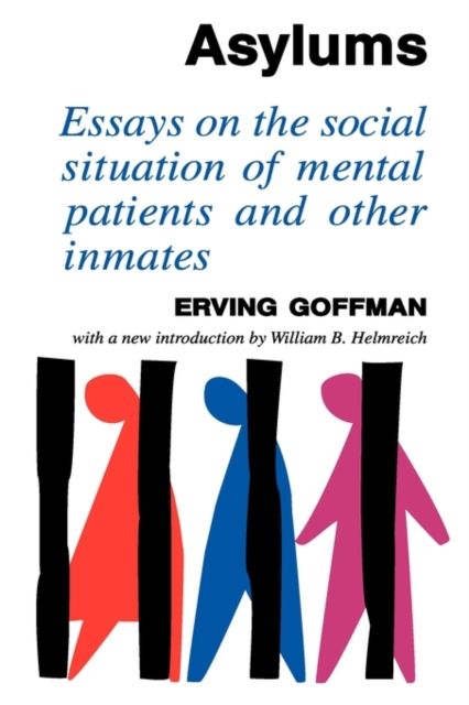 Asylums : Essays on the Social Situation of Mental Patients and Other Inmates