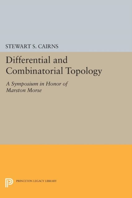 Differential and Combinatorial Topology : A Symposium in Honor of Marston Morse
