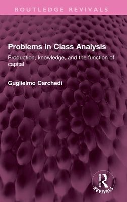 Problems in Class Analysis : Production, knowledge, and the function of capital