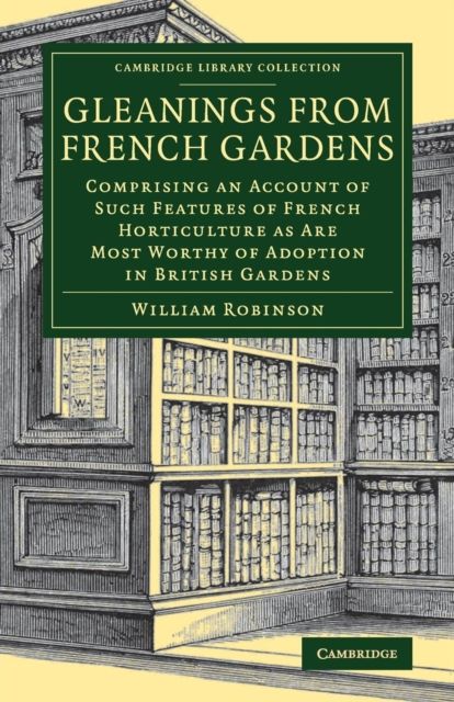 Gleanings from French Gardens : Comprising an Account of Such Features of French Horticulture as Are Most Worthy of Adoption in British Gardens
