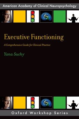 Executive Functioning : A Comprehensive Guide for Clinical Practice