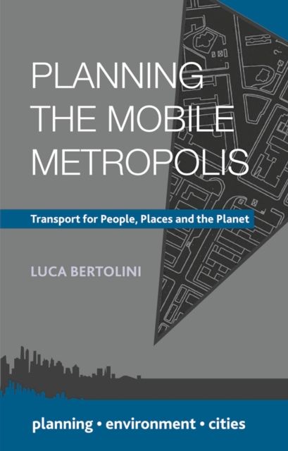 Planning the Mobile Metropolis : Transport for People, Places and the Planet