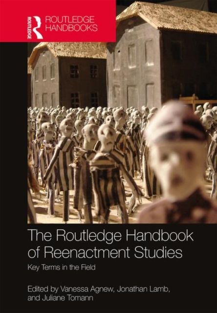 The Routledge Handbook of Reenactment Studies : Key Terms in the Field