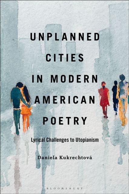 Unplanned Cities in Modern American Poetry : Lyrical Challenges to Utopianism