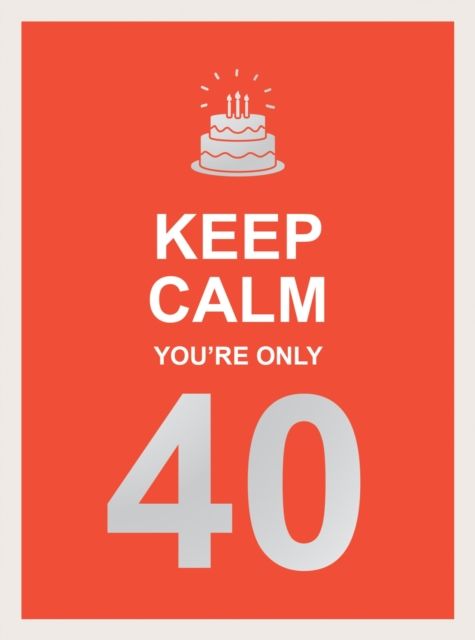 Keep Calm You're Only 40 : Wise Words for a Big Birthday