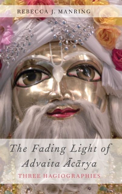 The Fading Light of Advaita Acarya : Three Hagiographies