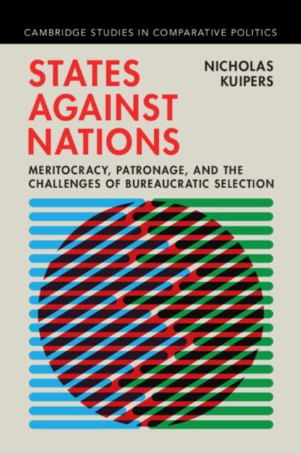 States against Nations : Meritocracy, Patronage, and the Challenges of Bureaucratic Selection