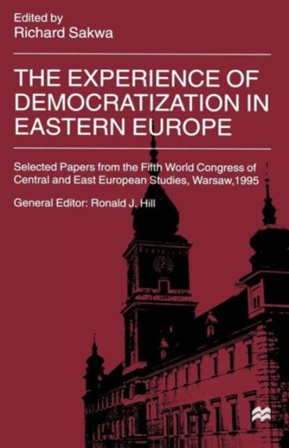 The Experience of Democratization in Eastern Europe : Selected Papers from the Fifth World Congress of Central and East European Studies, Warsaw, 1995