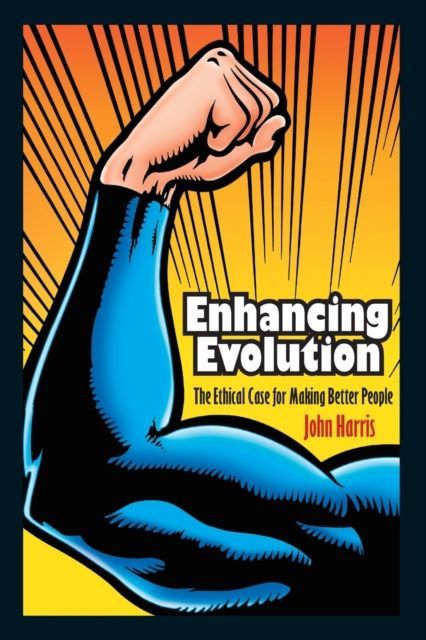 Enhancing Evolution : The Ethical Case for Making Better People