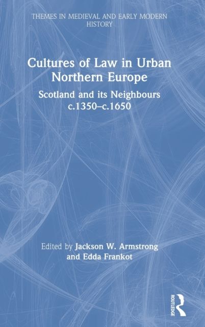 Cultures of Law in Urban Northern Europe : Scotland and its Neighbours c.1350–c.1650