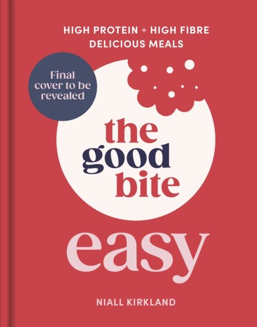 Forsidebilde av The Good Bite Easy : High Protein, High Fibre, Delicious Meals