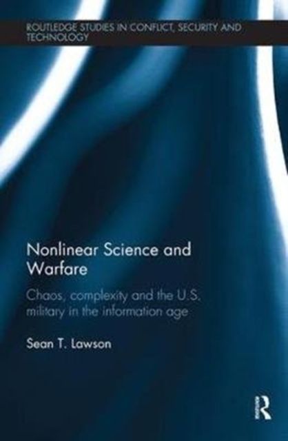 Nonlinear Science and Warfare : Chaos, complexity and the U.S. military in the information age