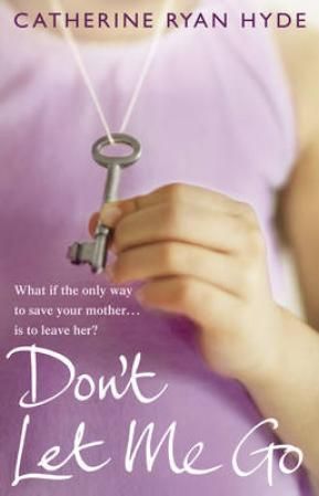 Don't Let Me Go : a compelling, emotionally charged and heart-warming novel from bestselling Richard and Judy Book Club author Catherine Ryan Hyde