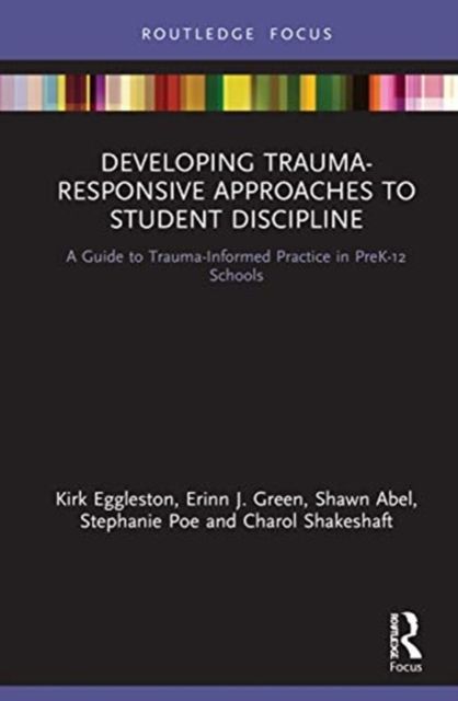 Developing Trauma-Responsive Approaches to Student Discipline : A Guide to Trauma-Informed Practice in PreK-12 Schools