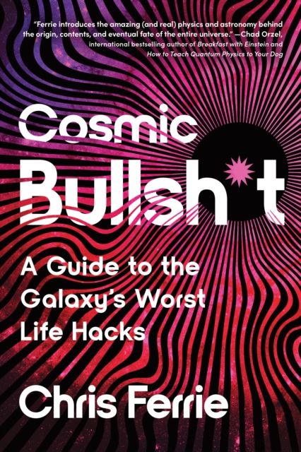 Cosmic Bullsh*t : A Guide to the Galaxy's Worst Life Hacks