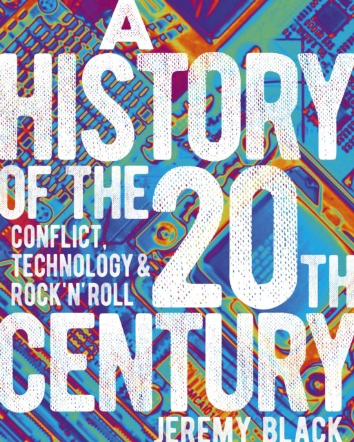 A History of the 20th Century : Conflict, Technology & Rock'n'Roll