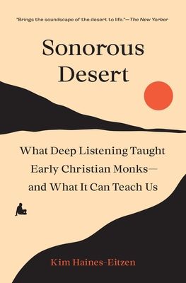 Sonorous Desert : What Deep Listening Taught Early Christian Monks—and What It Can Teach Us
