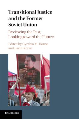 Transitional Justice and the Former Soviet Union : Reviewing the Past, Looking toward the Future